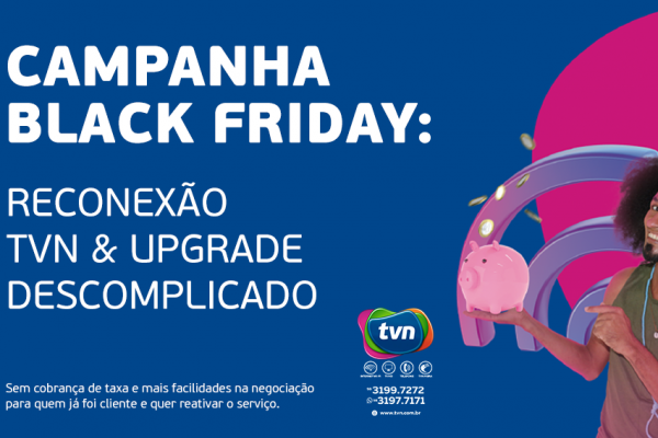 Campanha Black Friday: Reconexão TVN & Upgrade Descomplicado